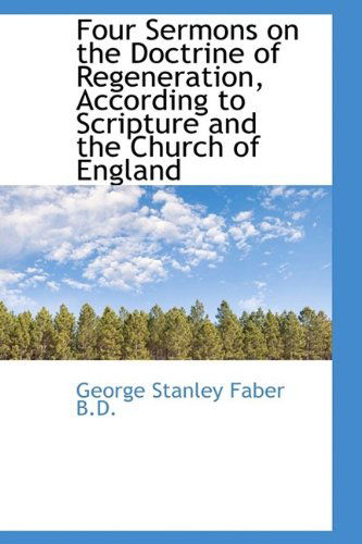 Cover for George Stanley Faber · Four Sermons on the Doctrine of Regeneration, According to Scripture and the Church of England (Paperback Book) (2009)