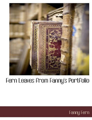 Cover for Fanny Fern · Fern Leaves from Fanny's Portfolio (Paperback Book) (2010)