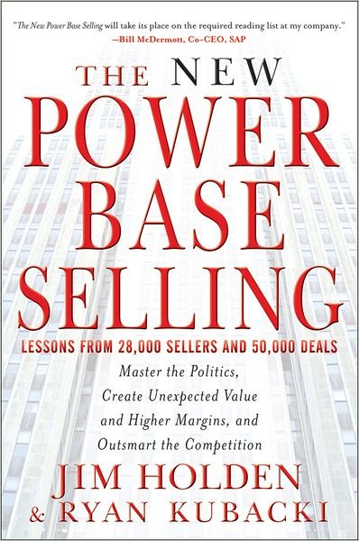 The New Power Base Selling: Master The Politics, Create Unexpected Value and Higher Margins, and Outsmart the Competition - Holden, Jim (Holden International) - Books - John Wiley & Sons Inc - 9781118206676 - May 4, 2012