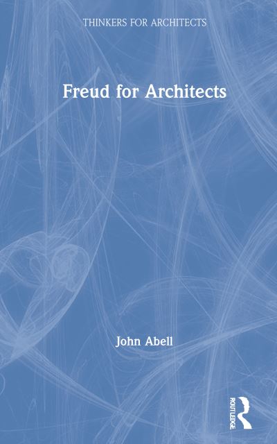 Cover for Abell, John (Washington State University, USA) · Freud for Architects - Thinkers for Architects (Hardcover Book) (2020)