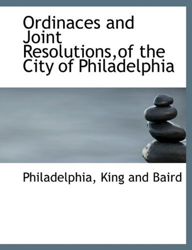 Ordinaces and Joint Resolutions,of the City of Philadelphia - Philadelphia - Livres - BiblioLife - 9781140618676 - 6 avril 2010