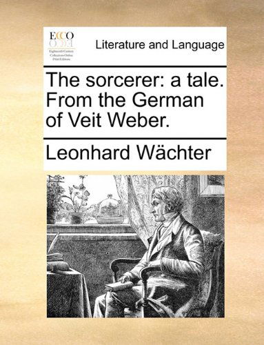 Cover for Leonhard Wächter · The Sorcerer: a Tale. from the German of Veit Weber. (Taschenbuch) (2010)