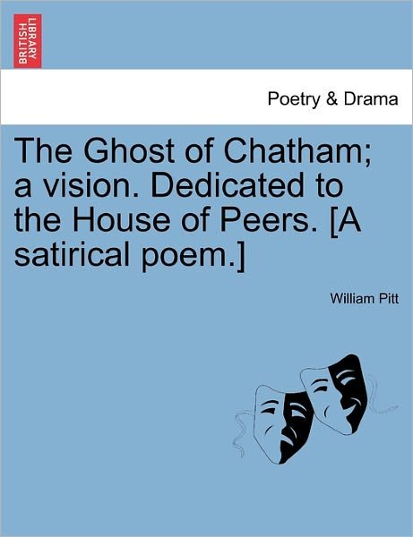 Cover for William Pitt · The Ghost of Chatham; a Vision. Dedicated to the House of Peers. [a Satirical Poem.] (Taschenbuch) (2011)