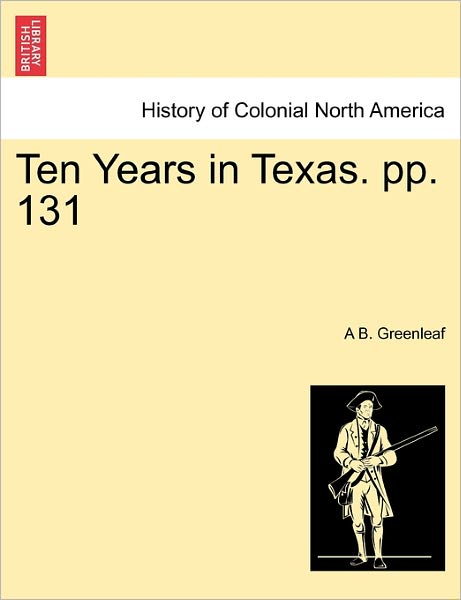 Cover for A B Greenleaf · Ten Years in Texas. Pp. 131 (Paperback Book) (2011)