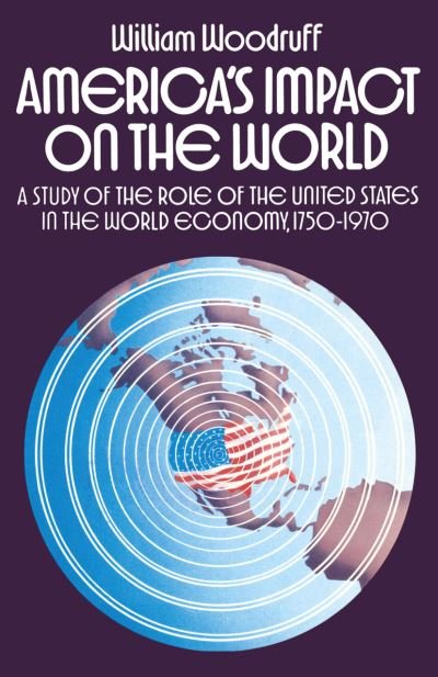 Cover for William Woodruff · America's Impact on the World: A Study of the Role of the United States in the World Economy,1750-1970 (Pocketbok) [1st ed. 1975 edition] (1975)