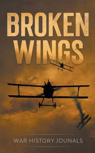 Cover for War History Journals · Broken Wings: WWI Fighter Ace's Story of Escape and Survival (Paperback Book) (2020)