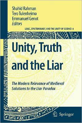 Cover for Shahid Rahman · Unity, Truth and the Liar: The Modern Relevance of Medieval Solutions to the Liar Paradox - Logic, Epistemology, and the Unity of Science (Gebundenes Buch) [2008 edition] (2008)