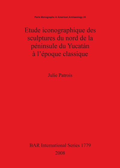 Cover for Julie Patrois · Etude Iconographique Des Sculptures Du Nord De La Peninsule Du Yucatan a L'epoque Classique (British Archaeological Reports British Series) (Pocketbok) (2008)