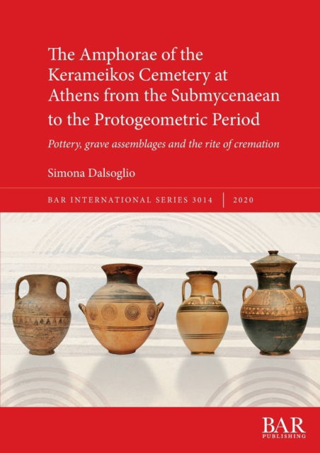 Amphorae of the Kerameikos Cemetery at Athens from the Submycenaean to the Protogeometric Period - Simona Dalsoglio - Outro - British Archaeological Reports Limited - 9781407315676 - 26 de novembro de 2020