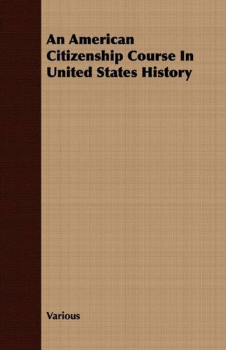 An American Citizenship Course in United States History - V/A - Books - Littlefield Press - 9781408699676 - July 12, 2008