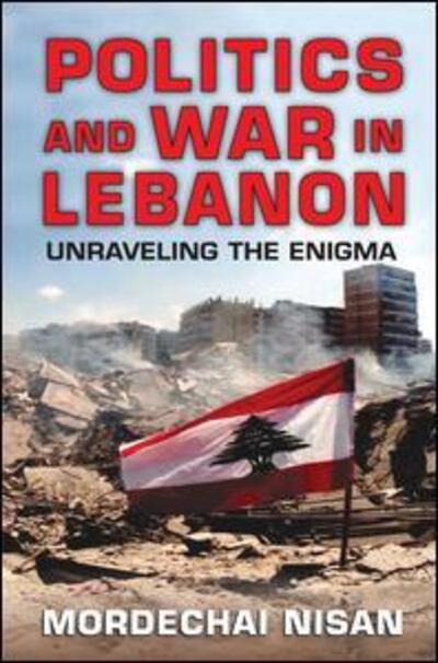 Cover for Mordechai Nisan · Politics and War in Lebanon: Unraveling the Enigma (Hardcover Book) (2015)