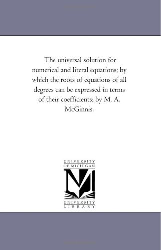 Cover for Michigan Historical Reprint Series · The Universal Solution for Numerical and Literal Equations; by Which the Roots of Equations of All Degrees Can Be Expressed in Terms of Their Coefficients; by M. A. Mcginnis. (Paperback Book) (2006)