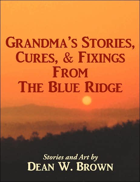Grandma's Stories, Cures, & Fixings from the Blue Ridge - Dean Brown - Livros - AuthorHouse - 9781434300676 - 1 de junho de 2007