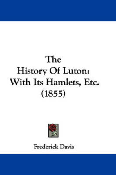 Cover for Frederick Davis · The History of Luton: with Its Hamlets, Etc. (1855) (Paperback Book) (2008)