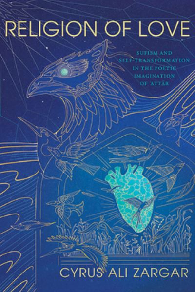 Cover for Cyrus Ali Zargar · Religion of Love: Sufism and Self-Transformation in the Poetic Imagination of ?Attar - SUNY series in Islam (Hardcover Book) (2024)