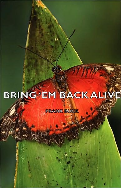 Bring 'em Back Alive - Frank Buck - Livros - Buck Press - 9781443728676 - 4 de novembro de 2008