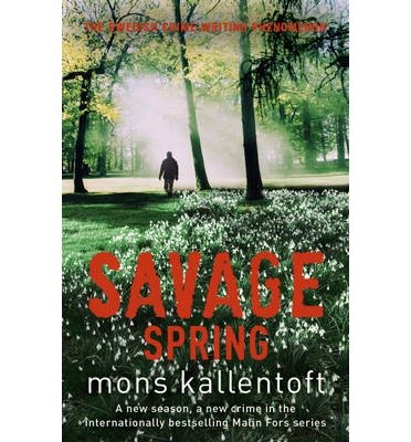 Savage Spring: Malin Fors 4 - Malin Fors - Mons Kallentoft - Kirjat - Hodder & Stoughton - 9781444721676 - torstai 11. huhtikuuta 2013