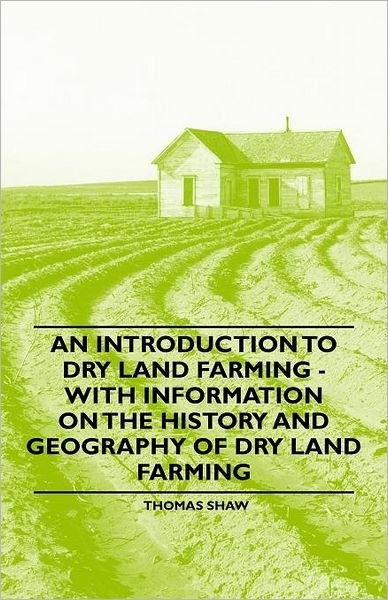 Cover for Thomas Shaw · An Introduction to Dry Land Farming - With Information on the History and Geography of Dry Land Farming (Paperback Book) (2011)