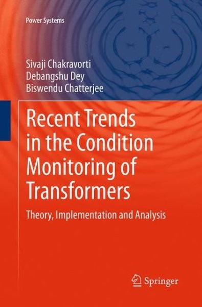Cover for Sivaji Chakravorti · Recent Trends in the Condition Monitoring of Transformers: Theory, Implementation and Analysis - Power Systems (Paperback Book) [Softcover reprint of the original 1st ed. 2013 edition] (2016)