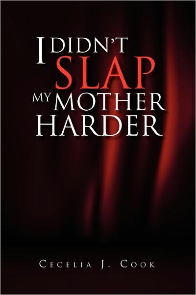 Cover for Cecelia J Cook · I Didn't Slap My Mother Harder (Paperback Book) (2011)