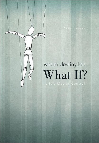 Cover for Ryan James · Where Destiny Led: What If?: Life's Master Control (Hardcover Book) (2011)