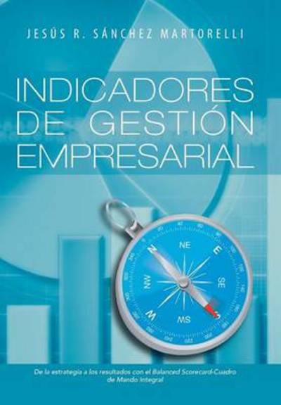 Cover for Jesus R Sanchez Martorelli · Indicadores De Gestion Empresarial: De La Estrategia a Los Resultados (Hardcover Book) (2013)