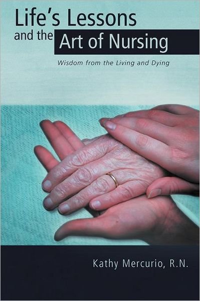 Cover for R N Kathy Mercurio · Life's Lessons and the Art of Nursing: Wisdom from the Living and Dying (Pocketbok) (2011)