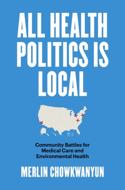 Cover for Merlin Chowkwanyun · All Health Politics Is Local: Community Battles for Medical Care and Environmental Health - Studies in Social Medicine (Paperback Book) (2022)