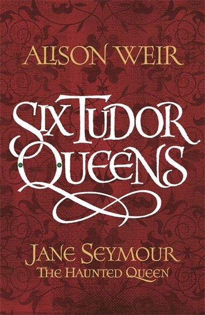Cover for Alison Weir · Six Tudor Queens: Jane Seymour, The Haunted Queen: Six Tudor Queens 3 (Hardcover Book) (2018)