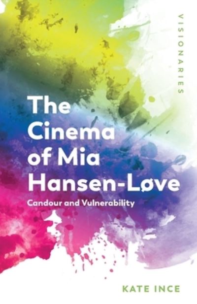 Cover for Kate Ince · The Cinema of Mia Hansen-Love: Candour and Vulnerability - Visionaries: Thinking Through Female Filmmakers (Paperback Book) (2021)