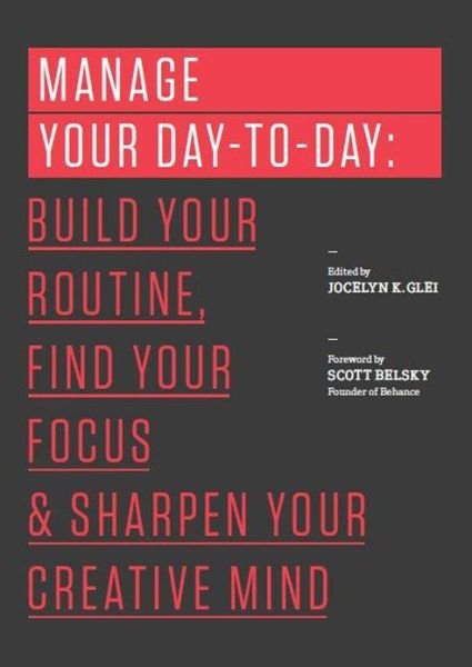 Cover for Glei (Editor), Jocelyn K. · Manage Your Day-to-Day: Build Your Routine, Find Your Focus, and Sharpen Your Creative Mind - 99U (Taschenbuch) (2013)