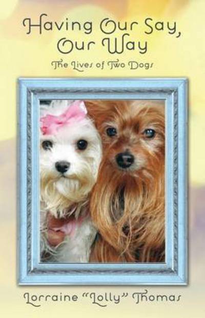 Cover for Lorraine &quot;lolly&quot; Thomas · Having Our Say, Our Way: The Lives of Two Dogs (Paperback Book) (2015)