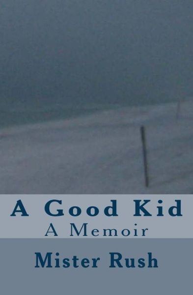 Cover for Mister Rush · A Good Kid: a Memoir (Pocketbok) (2013)