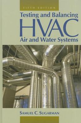 Cover for Sugarman, Samuel C. (Private Consultant, Newport Beach, California, USA) · Testing and Balancing HVAC Air and Water Systems, Fifth Edition (Hardcover Book) [5 New edition] (2014)