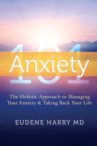 Cover for Eudene Harry Md · Anxiety 101-: the Holistic Approach to Managing Your Anxiety and Taking Your Life Back (Taschenbuch) (2013)