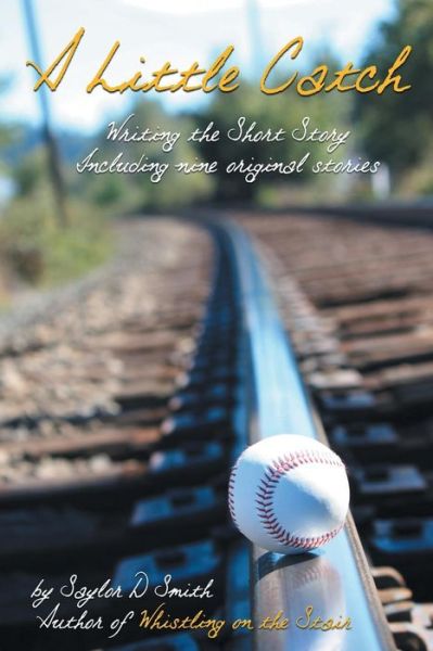 Cover for Saylor D Smith · A Little Catch: Writing the Short Story Including Nine Original Stories (Paperback Book) (2013)