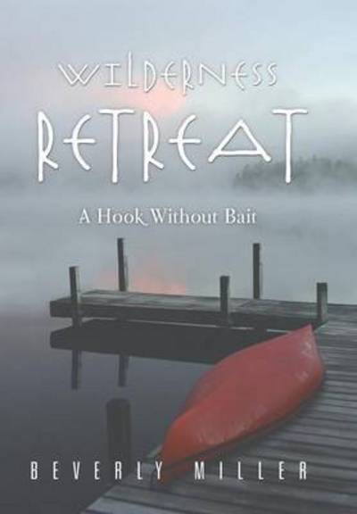 Cover for Beverly Miller · Wilderness Retreat: a Hook Without Bait (Hardcover Book) (2014)