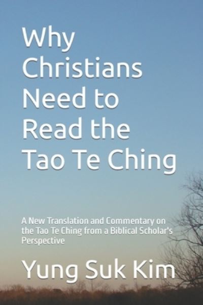 Cover for Yung Suk Kim · Why Christians Need to Read the Tao Te Ching: A New Translation and Commentary on the Tao Te Ching from a Biblical Scholar's Perspective (Paperback Book) (2013)