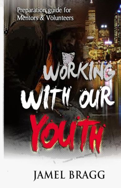 Cover for Jamel Bragg · Working with Our Youth: Preperation Guide for Mentors and Volunteers (Pocketbok) [Lrg edition] (2014)