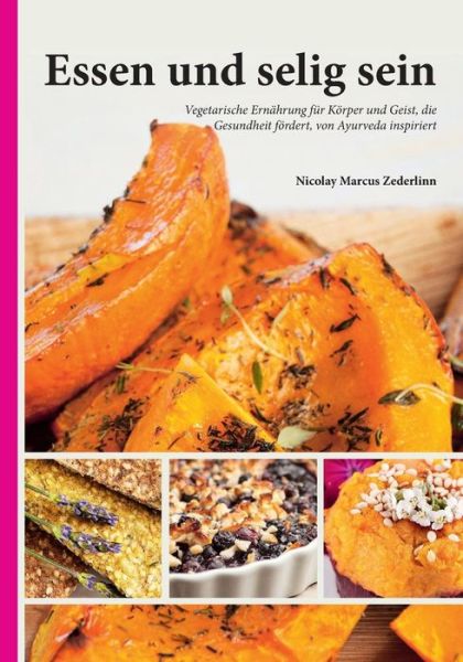 Essen Und Selig Sein: Vegetarische Ernahrung Fur Korper Und Geist, Die Gesundheit Fordert, Von Ayurveda Inspiriert. - Nicolay Marcus Zederlinn - Książki - Createspace - 9781500771676 - 9 września 2014