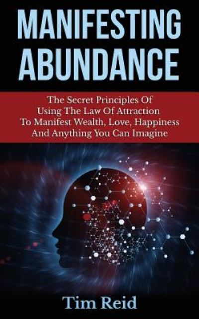 Cover for Tim Reid · Manifesting Abundance: the Secret Principles of Using the Law of Attraction to Manifest Wealth, Love, Happiness and Anything You Can Imagine (Paperback Book) (2014)