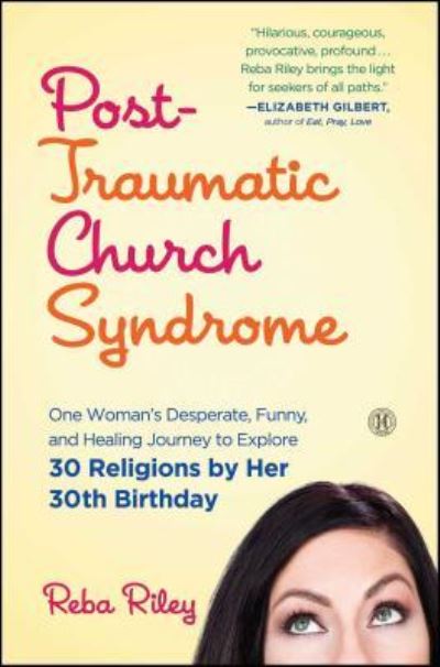 Cover for Reba Riley · Post-Traumatic Church Syndrome: One Woman's Desperate, Funny, and Healing Journey to Explore 30 Religions by Her 30th Birthday (Pocketbok) (2016)