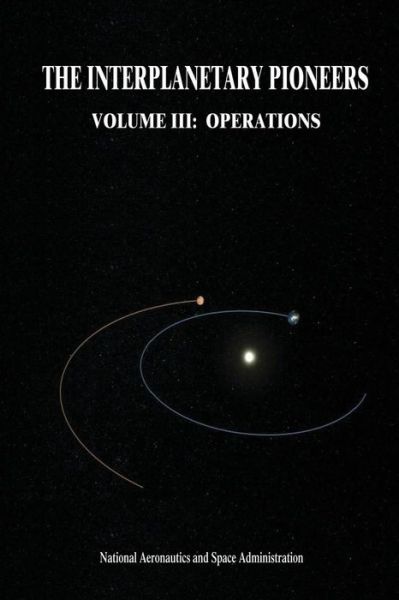 Cover for National Aeronautics and Administration · The Interplanetary Pioneers: Volume Iii: Operations (Paperback Book) (2014)