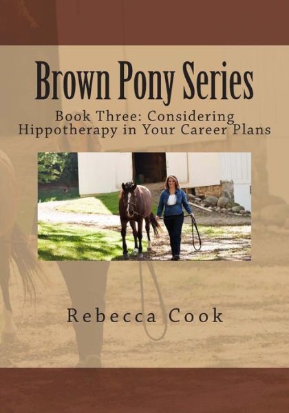 Cover for Rebecca Cook · Brown Pony Series: Book Three: Considering Hippotherapy in Your Career Plans (Taschenbuch) (2015)