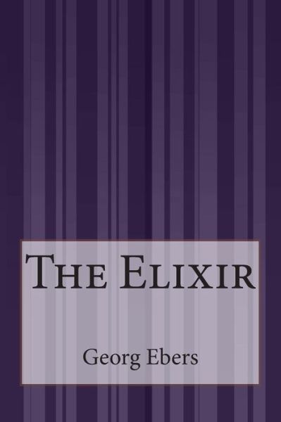 The Elixir - Georg Ebers - Books - Createspace - 9781507587676 - January 27, 2015