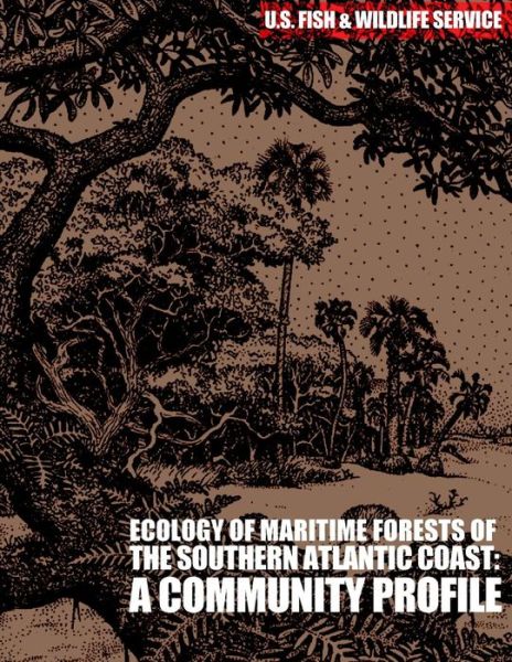 Ecology of Maritime Forests of the Southern Atlantic Coast: a Community Profile - U S Fish & Wildlife Service - Książki - Createspace - 9781507769676 - 14 lutego 2015