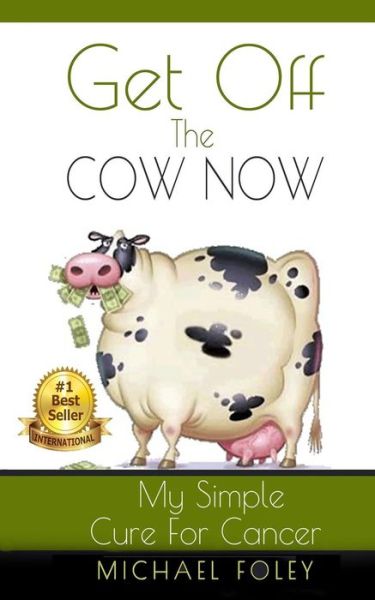 Cover for Michael Foley · Get off the Cow Now: My Simple Cure for Cancer (Paperback Book) (2015)