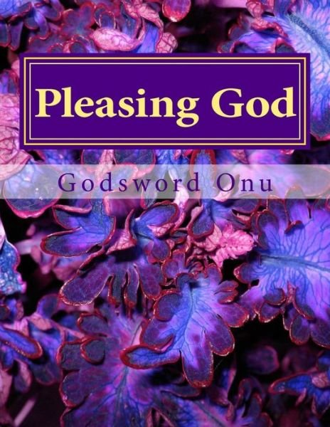 Cover for Apst Godsword Godswill Onu · Pleasing God: Bringing Gladness to Our Almighty Lord God (Taschenbuch) (2015)