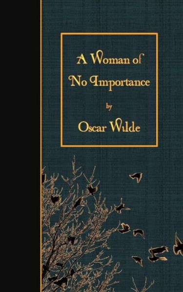 A Woman of No Importance - Oscar Wilde - Books - Createspace - 9781508902676 - March 17, 2015