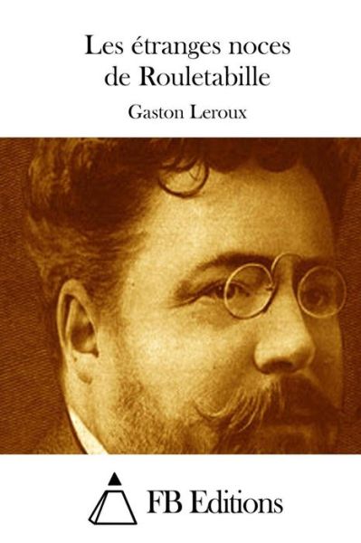 Les Etranges Noces De Rouletabille - Gaston Leroux - Books - Createspace - 9781511702676 - April 12, 2015